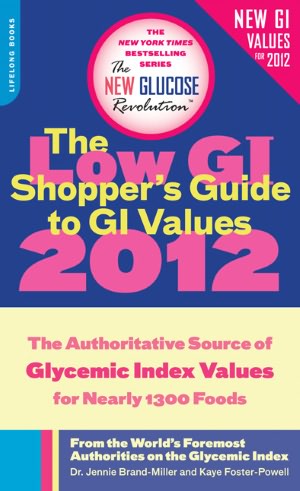 The Low GI Shopper's Guide to GI Values 2012: The Authoritative Source of Glycemic Index Values for Nearly 1,200 Foods