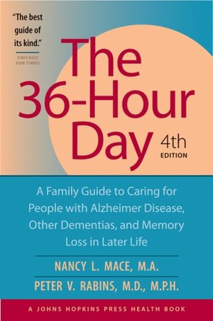 The 36-Hour Day: A Family Guide to Caring for People with Alzheimer Disease, Other Dementias, and Memory Loss in Later Life