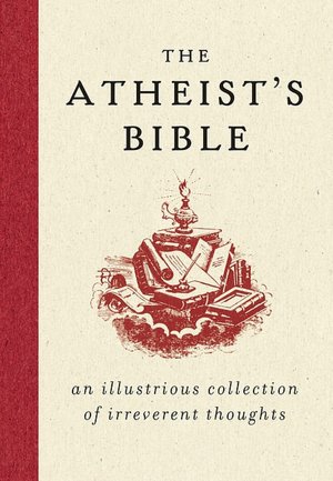 Atheist's Bible: An Illustrious Collection of Irreverent Thoughts