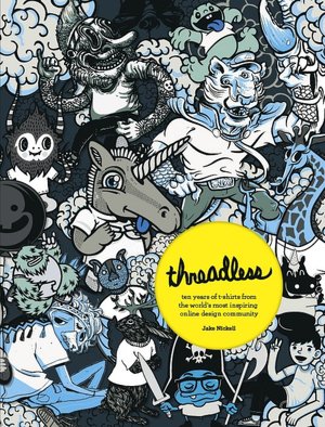 Threadless: Ten Years of Tees from the Worlds Most Inspiring Online Art Community