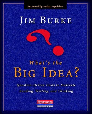 What's the Big Idea?: Question-Driven Units to Motivate Reading, Writing, and Thinking