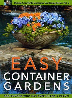 Easy Container Gardens: For Anyone Who Has Ever Killed a Plant!