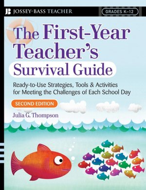 The First Year Teacher's Survival Guide: Ready-to-Use Strategies, Tools and Activities for Meeting the Challenges of Each School Day (Jossey-Bass Teacher Series)