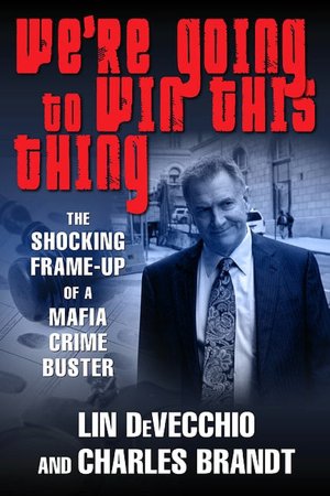 We're Going to Win This Thing: The Shocking Frame-up of a Mafia Crime Buster