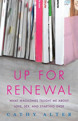 Up for Renewal: What Magazines Taught Me about Love, Sex, and Starting Over