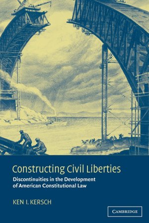 Constructing Civil Liberties: Discontinuities in the Development of American Constitutional Law