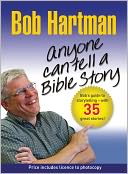Anyone Can Tell a Bible Story: Bob Hartman's Guide to Storytelling - With over 50 Stories