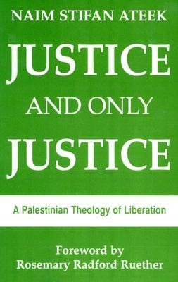 Justice, and Only Justice: A Palestinian Theology of Liberation