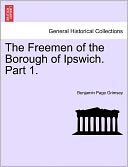 The Freemen Of The Borough Of Ipswich. Part 1.