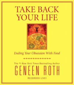 Take Back Your Life: Ending Your Obsession With Food