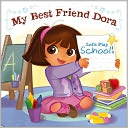 Let's Play School!: My Best Friend Dora (Dora the Explorer Series)