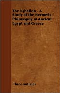 The Kybalion - A Study Of The Hermetic Philosophy Of Ancient Egypt And Greece