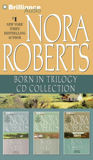 Nora Roberts Born in Trilogy CD Collection: Born in Fire, Born in Ice, Born in Shame