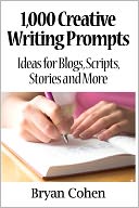 1,000 Creative Writing Prompts: Ideas for Blogs, Scripts, Stories and More