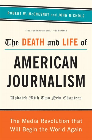 The Death and Life of American Journalism: The Media Revolution That Will Begin the World Again