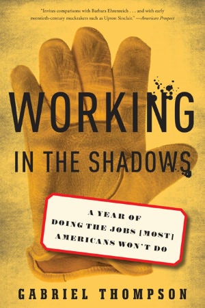 Working in the Shadows: A Year of Doing the Jobs (Most) Americans Won't Do