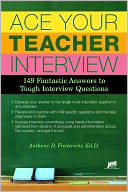 Ace Your Teacher Interview: 149 Fantastic Answers to Tough Interview Questions