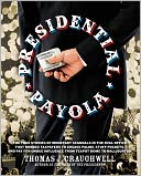 Presidential Payola: The True Stories of Monetary Scandals in the Oval Office that Robbed Taxpayers to Grease Palms, Stuff Pockets, and Pay for Undue Influence from Teapot Dome to Halliburton