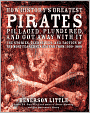 How History's Greatest Pirates Pillaged, Plundered, and Got Away with It: The Stories, Techniques, and Tactics of the Most Feared Sea Rovers From, 1500-1800