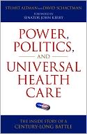 Power, Politics, and Universal Health Care: The Inside Story of a Century-Long Battle