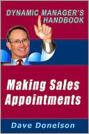 Making Sales Appointments: The Dynamic Managers Handbook On How To Reach Prospects