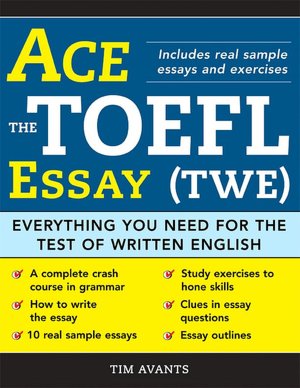 Ace the TOEFL Essay (TWE): Everything You Need for the Test of Written English