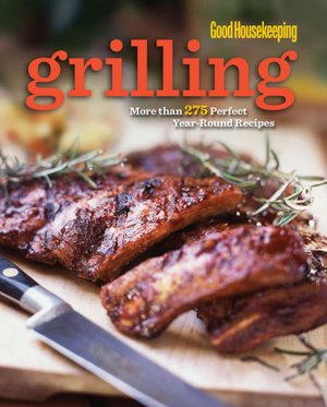 Good Housekeeping Grilling: More than 275 Perfect Year-Round Recipes
