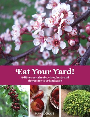 Eat Your Yard: Edible Trees, Shrubs, Vines, Herbs, and Flowers For Your Landscape