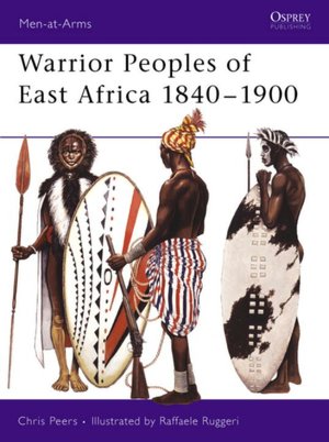Warrior Peoples of East Africa 1840-1900 (Men-at-Arms 411)