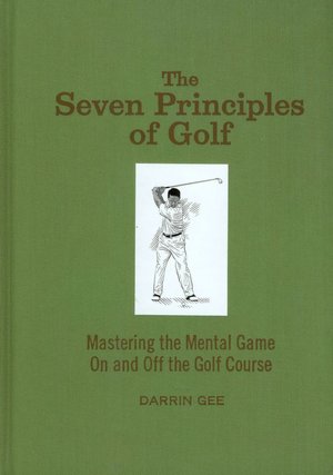Seven Principles of Golf: Mastering the Mental Game On and Off the Golf Course