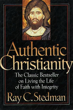 Authentic Christianity: The Classic Bestseller on Living the Life of Faith with Integrity
