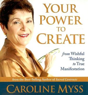Your Power to Create: From Wishful Thinking to True Manifestation