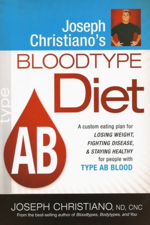 Joseph Christiano's Bloodtype Diet AB: A Custom Eating Plan for Losing Weight, Fighting Disease, and Staying Healthy for People with Type AB Blood