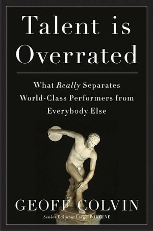 Talent Is Overrated: What Really Separates World-Class Performers from EverybodyElse
