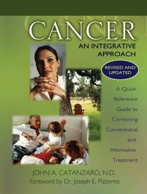 Cancer, an Integrative Approach (Second Edition, Revised and Updated): A Quick Reference Guide to Combining Conventional and Alternative Treatment