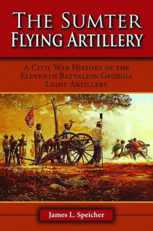 The Sumter Flying Artillery: A Civil War History of the Eleventh Battalion Georgia Light Artillery
