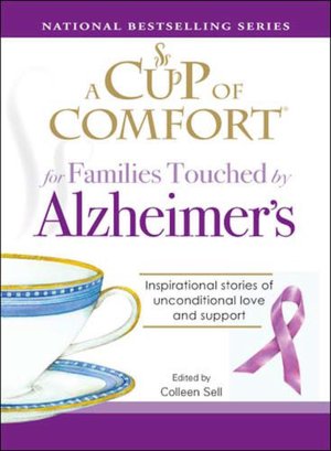 A Cup of Comfort for Families Touched by Alzheimer's: Inspirational Stories of Unconditional Love and Support