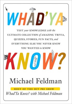 Whad'ya Know?: Test your Knowledge with the Ultimate Collection of Amazing Trivia, Quizzes, Stories, Fun Facts and Everything Else You Never Knew You Wanted to Know
