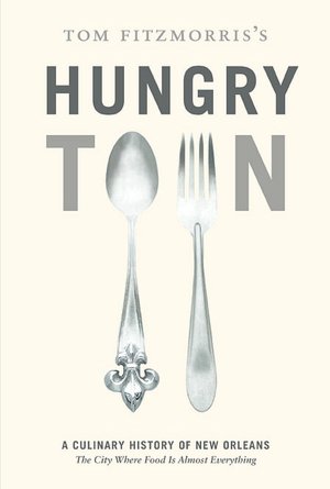 Hungry Town: A Culinary History of New Orleans, The City Where Food Is Almost Everything