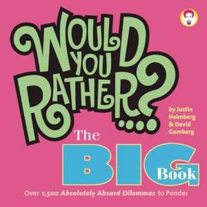 Would You Rather...? The Big Book: Over 1,500 Decidedly Deranged ALL NEW Dilemmas to Ponder