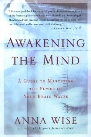 Awakening the Mind: A Guide to Harnessing the Power of Your Brainwaves Anna Wise
