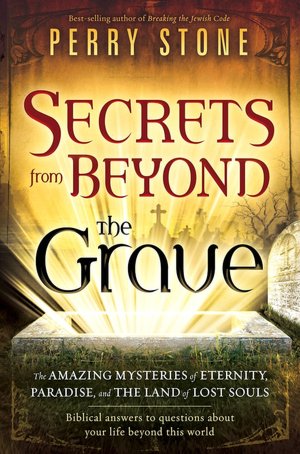 Secrets from Beyond the Grave: A Biblical Guide to the Mystery of Heaven, Hell and Eternity
