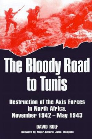 Bloody Road to Tunis: Destruction of the Axis Forces in North Africa, November 1942-May 1943