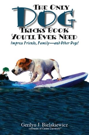 The Only Dog Tricks Book You'll Ever Need: Impress Friends, Family--and Other Dogs!