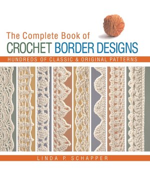 The Complete Book of Crochet Border Designs: Hundreds of Classic & Original Patterns