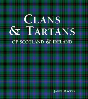 Clans & Tartans: of Scotland & Ireland