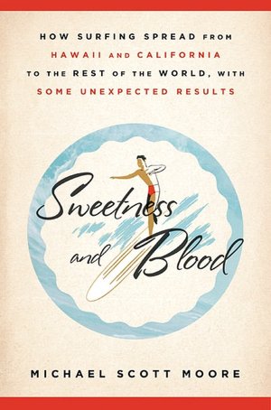 Sweetness and Blood: How Surfing Spread from Hawaii and California to the Rest of the World, with Some Unexpected Results