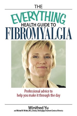 The Everything Health Guide To Fibromyalgia: Professional Advice to Help You Make It Through the Day