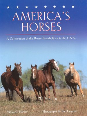 America's Horses: A Celebration of the Horse Breeds Born in the U.S.A.