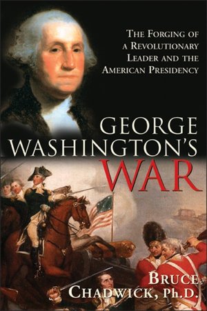 George Washington's War: The Forging of a Revolutionary Leader and the American Presidency